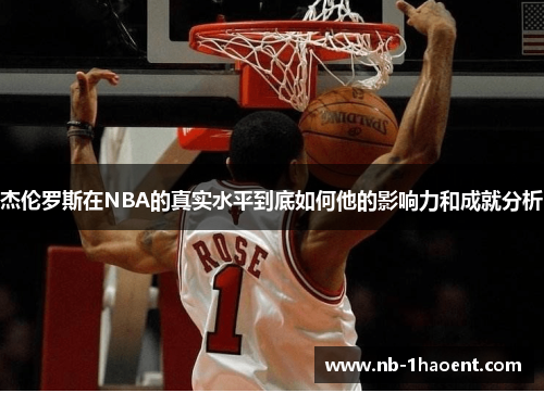 杰伦罗斯在NBA的真实水平到底如何他的影响力和成就分析