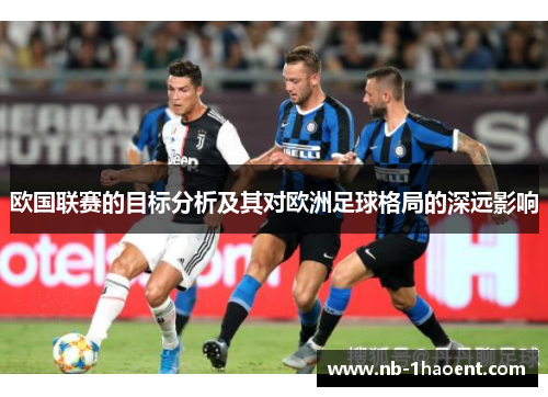 欧国联赛的目标分析及其对欧洲足球格局的深远影响