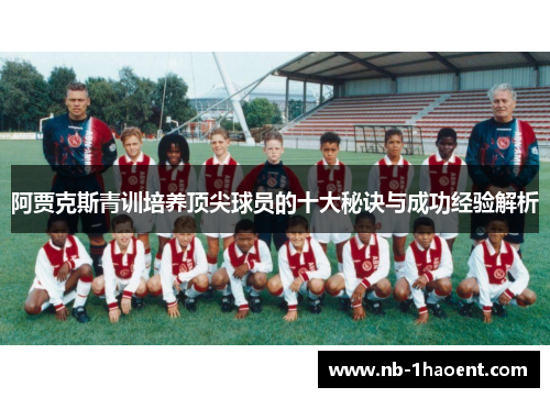 阿贾克斯青训培养顶尖球员的十大秘诀与成功经验解析