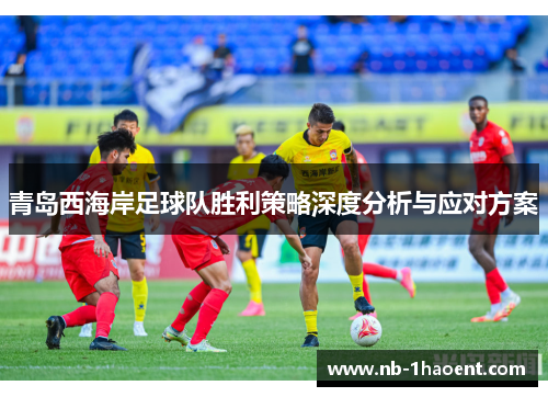 青岛西海岸足球队胜利策略深度分析与应对方案